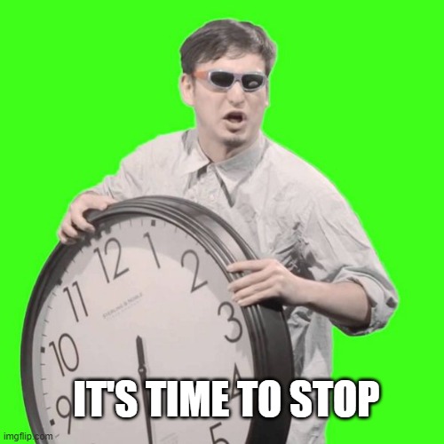 .;,;. | IT'S TIME TO STOP | made w/ Imgflip meme maker