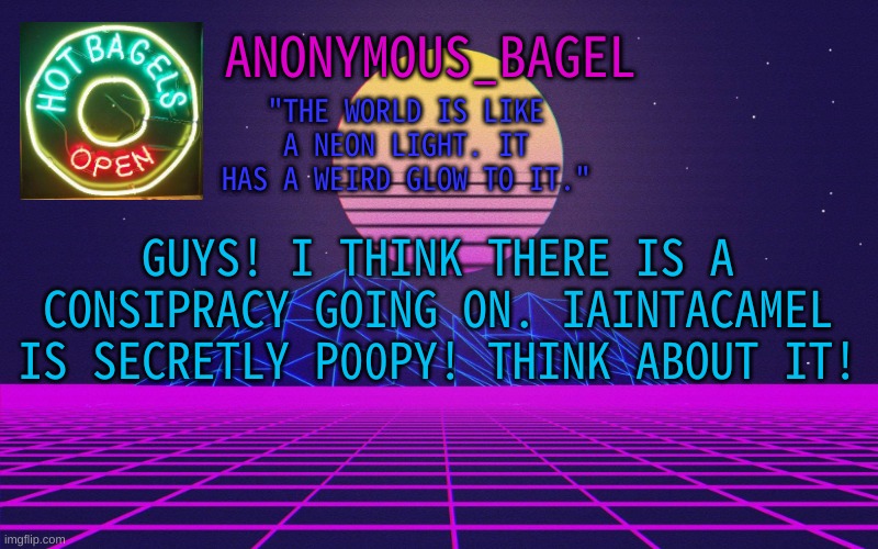 all evidence points to it | GUYS! I THINK THERE IS A CONSIPRACY GOING ON. IAINTACAMEL IS SECRETLY P00PY! THINK ABOUT IT! | image tagged in announcement thingy vaporwave | made w/ Imgflip meme maker