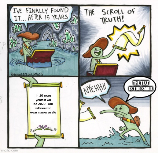 The Scroll of Truth | THE TEXT IS TOO SMALL; In 10 more years it will be 2020. You will need to wear masks so die | image tagged in memes,the scroll of truth | made w/ Imgflip meme maker