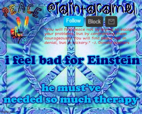 iaintacamel | i feel bad for Einstein; he must've needed so much therapy | image tagged in iaintacamel | made w/ Imgflip meme maker