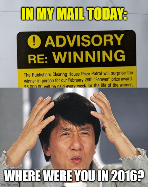 Sometimes life makes the jokes for me. | IN MY MAIL TODAY:; WHERE WERE YOU IN 2016? | image tagged in jackie chan confused,memes,winning,2016,advisory,mail | made w/ Imgflip meme maker