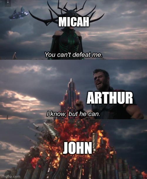 You can't defeat me | MICAH; ARTHUR; JOHN | image tagged in you can't defeat me | made w/ Imgflip meme maker