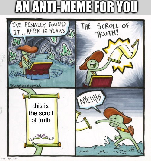 The Scroll Of Truth Meme | this is the scroll of truth AN ANTI-MEME FOR YOU | image tagged in memes,the scroll of truth | made w/ Imgflip meme maker