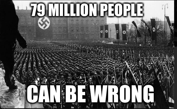 79 MILLION PEOPLE; CAN BE WRONG | image tagged in memes,fascists,trump,gop,republicans,hitler | made w/ Imgflip meme maker