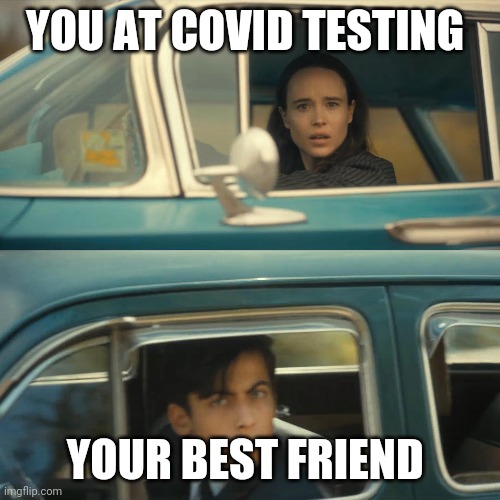 umbrella academy meme | YOU AT COVID TESTING; YOUR BEST FRIEND | image tagged in umbrella academy meme | made w/ Imgflip meme maker