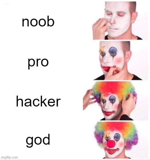 Clown Applying Makeup | noob; pro; hacker; god | image tagged in memes,clown applying makeup | made w/ Imgflip meme maker
