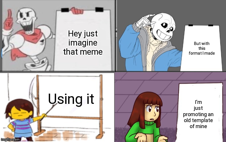 Ultimate undertale plan | Hey just imagine that meme But with this format I made Using it I'm just promoting an old template of mine | image tagged in ultimate undertale plan | made w/ Imgflip meme maker