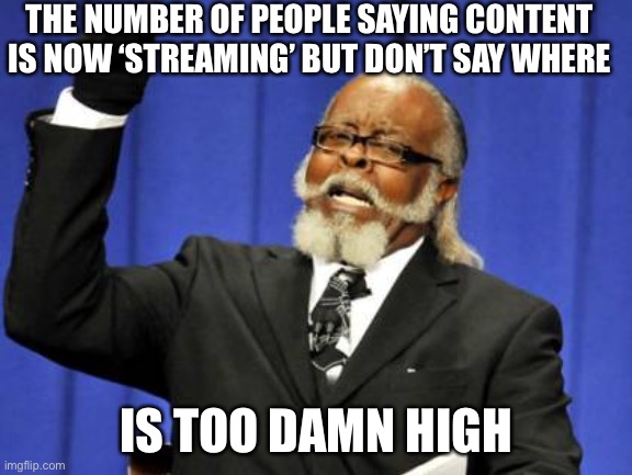 Too Damn High Meme | THE NUMBER OF PEOPLE SAYING CONTENT IS NOW ‘STREAMING’ BUT DON’T SAY WHERE; IS TOO DAMN HIGH | image tagged in memes,too damn high,memes | made w/ Imgflip meme maker