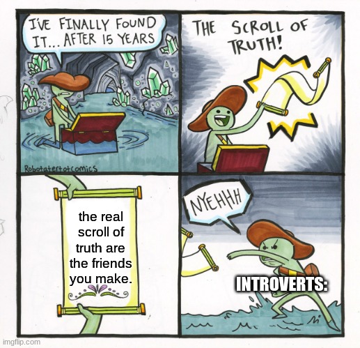 The scroll of truth | the real scroll of truth are the friends you make. INTROVERTS: | image tagged in memes,the scroll of truth,introvert | made w/ Imgflip meme maker