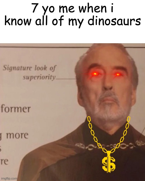 lookin like money | 7 yo me when i know all of my dinosaurs | image tagged in signature look of superiority | made w/ Imgflip meme maker