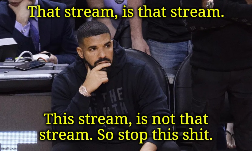 "But you will get a peach", Oogway threatened. | That stream, is that stream. This stream, is not that stream. So stop this shit. | image tagged in drake thinking | made w/ Imgflip meme maker