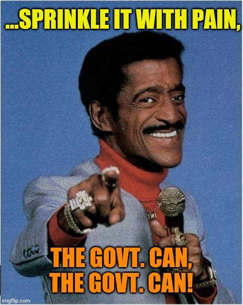 Sammy Davis Jr | ...SPRINKLE IT WITH PAIN, THE GOVT. CAN, THE GOVT. CAN! | image tagged in sammy davis jr | made w/ Imgflip meme maker