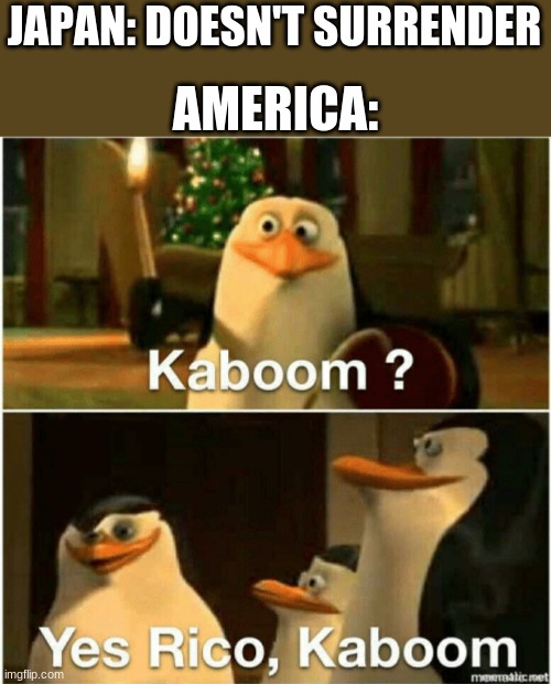 Please have a moment of silence for the citizens who lost their lives in the bombings | AMERICA:; JAPAN: DOESN'T SURRENDER | image tagged in kaboom yes rico kaboom | made w/ Imgflip meme maker