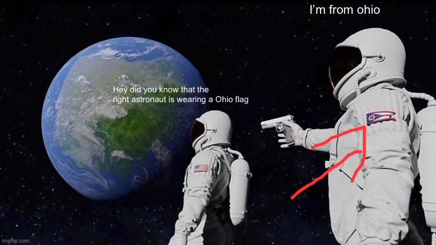 Always Has Been | I’m from ohio; Hey did you know that the right astronaut is wearing a Ohio flag | image tagged in memes,always has been,ohio | made w/ Imgflip meme maker