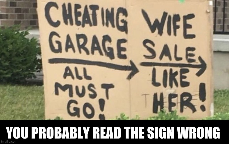 Sell your wife's | YOU PROBABLY READ THE SIGN WRONG | image tagged in funny memes,fun,funny,funny meme,garage,sales | made w/ Imgflip meme maker