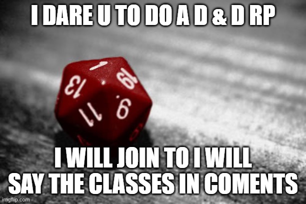 d & d | I DARE U TO DO A D & D RP; I WILL JOIN TO I WILL SAY THE CLASSES IN COMENTS | image tagged in d d,why is the fbi here | made w/ Imgflip meme maker