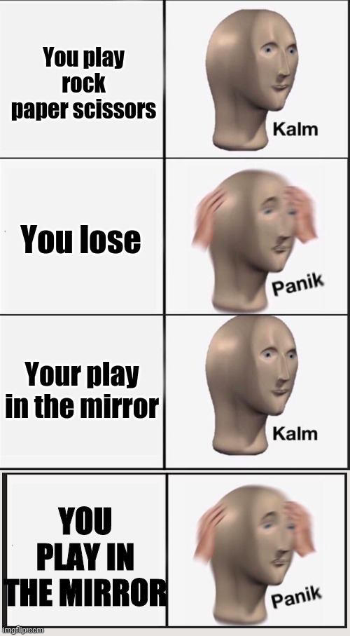 Reverse kalm panik | You play rock paper scissors; You lose; Your play in the mirror; YOU PLAY IN THE MIRROR | image tagged in reverse kalm panik,funny,memes,silly,mirror,rock paper scissors | made w/ Imgflip meme maker