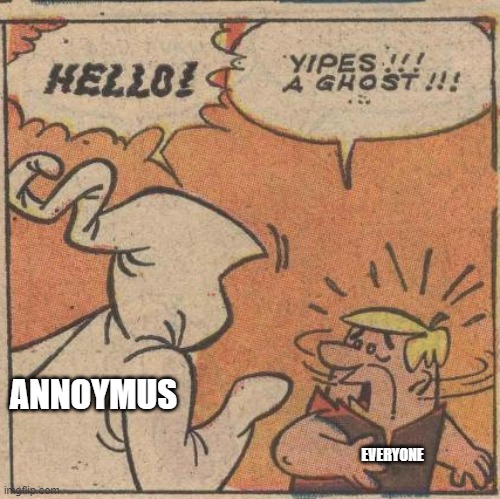 ANNOYMUS EVERYONE | made w/ Imgflip meme maker