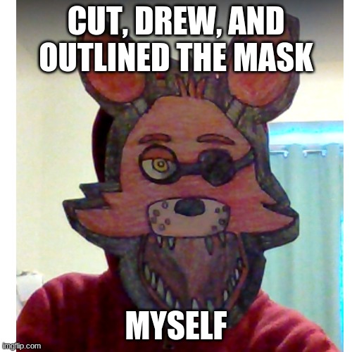 Hope you like it | CUT, DREW, AND OUTLINED THE MASK; MYSELF | image tagged in art,fnaf,foxy,draw | made w/ Imgflip meme maker