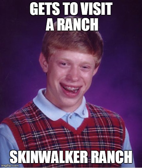 Oh, Dear God. Exact words my mom said. | GETS TO VISIT A RANCH SKINWALKER RANCH | image tagged in memes,bad luck brian | made w/ Imgflip meme maker