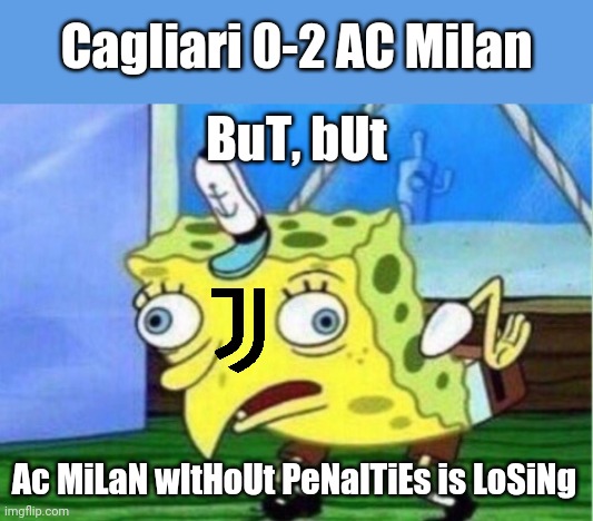 Cagliari 0 Milan 2. AC Milan, Winter Champions | Cagliari 0-2 AC Milan; BuT, bUt; Ac MiLaN wItHoUt PeNalTiEs is LoSiNg | image tagged in memes,mocking spongebob,ac milan,serie a | made w/ Imgflip meme maker