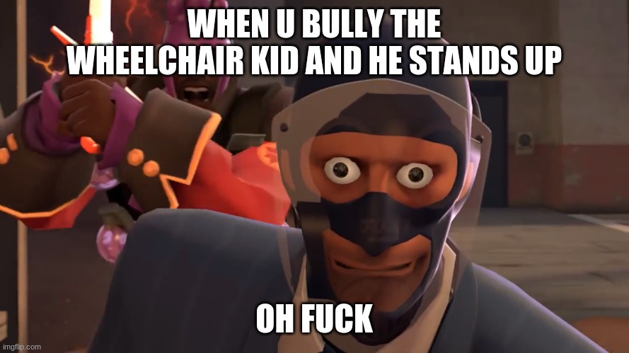 LazyPurple spy oh fucc | WHEN U BULLY THE WHEELCHAIR KID AND HE STANDS UP OH FUCK | image tagged in lazypurple spy oh fucc | made w/ Imgflip meme maker