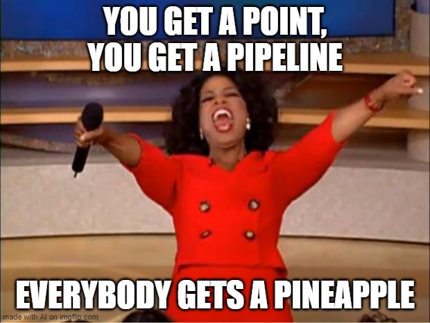 AYYYYYYYYYYYYYYYYYYYYYYYY LMFAOOOOOOOOOOO | YOU GET A POINT, YOU GET A PIPELINE; EVERYBODY GETS A PINEAPPLE | image tagged in memes,oprah you get a | made w/ Imgflip meme maker