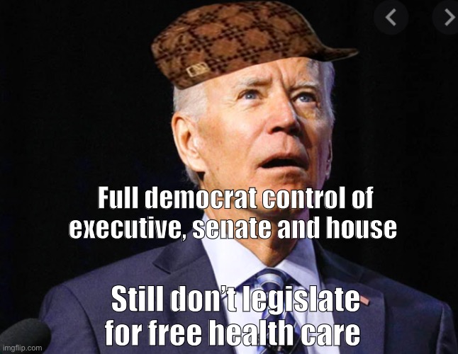 Scumbag Joe | Full democrat control of executive, senate and house; Still don’t legislate for free health care | image tagged in joe biden | made w/ Imgflip meme maker