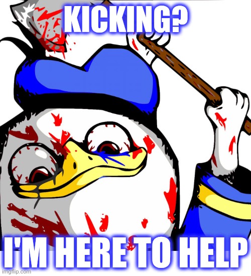 Dolan rampage | KICKING? I'M HERE TO HELP | image tagged in dolan rampage | made w/ Imgflip meme maker