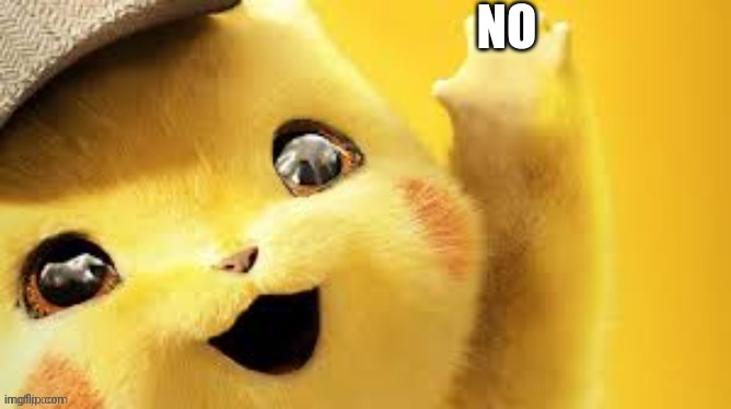 detective pikachu hap | NO | image tagged in detective pikachu hap | made w/ Imgflip meme maker