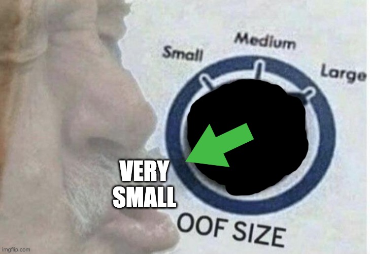 Oof size large | VERY SMALL | image tagged in oof size large | made w/ Imgflip meme maker