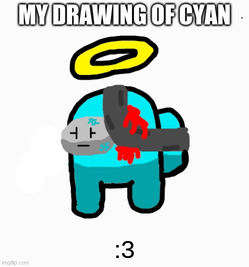 CYAN | MY DRAWING OF CYAN; :3 | image tagged in among us,cyan,drawing | made w/ Imgflip meme maker