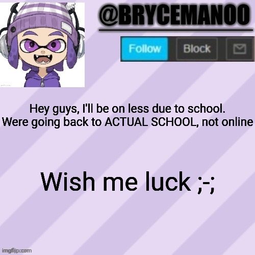 BrycemanOO announcement temple | Hey guys, I'll be on less due to school. Were going back to ACTUAL SCHOOL, not online; Wish me luck ;-; | image tagged in brycemanoo announcement temple | made w/ Imgflip meme maker