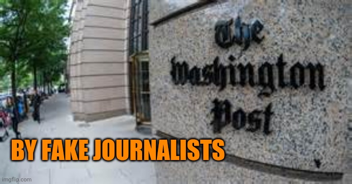 BY FAKE JOURNALISTS | made w/ Imgflip meme maker