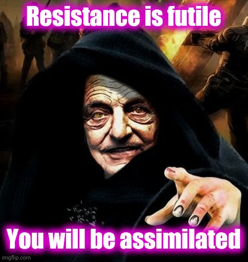 Darth Soros | Resistance is futile You will be assimilated | image tagged in darth soros | made w/ Imgflip meme maker