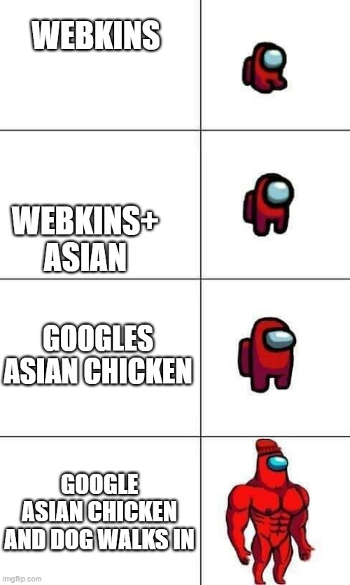 inspired by the meme about googles killing chicken and then dog walks in |  WEBKINS; WEBKINS+ ASIAN; GOOGLES ASIAN CHICKEN; GOOGLE ASIAN CHICKEN AND DOG WALKS IN | image tagged in increasingly buff red crewmate | made w/ Imgflip meme maker