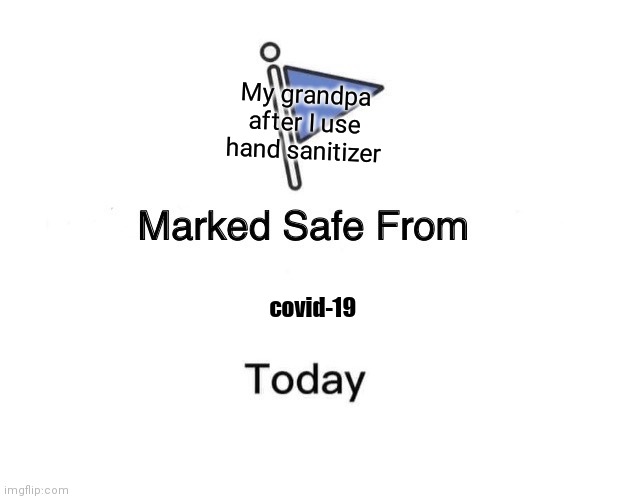 Doesn't help but okay. | My grandpa after I use hand sanitizer; covid-19 | image tagged in memes,marked safe from | made w/ Imgflip meme maker