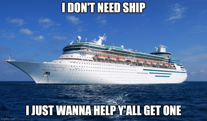 Sorry tho, the SS Georgie went missing | I DON'T NEED SHIP; I JUST WANNA HELP Y'ALL GET ONE | image tagged in cruise ship,announcement | made w/ Imgflip meme maker