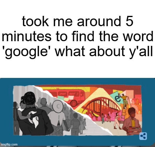 google doodle -_- | took me around 5 minutes to find the word 'google' what about y'all | image tagged in memes,funny,google doodle,martin luther king jr | made w/ Imgflip meme maker