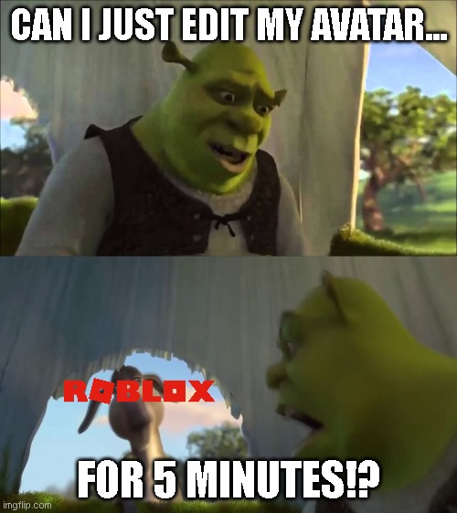 Roblox: Powering terrible site fixing | CAN I JUST EDIT MY AVATAR... FOR 5 MINUTES!? | image tagged in shrek five minutes,roblox,gaming,pc gaming | made w/ Imgflip meme maker