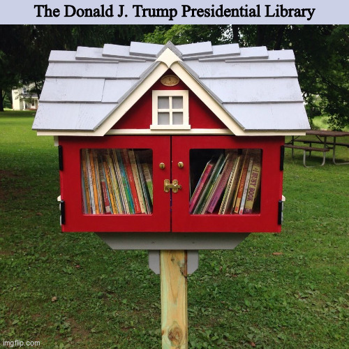 The Donald J. Trump Presidential Library | image tagged in donald trump,trump,presidential library,library,memes,donald j trump | made w/ Imgflip meme maker