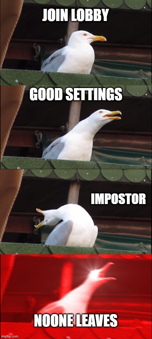 Inhaling Seagull | JOIN LOBBY; GOOD SETTINGS; IMPOSTOR; NOONE LEAVES | image tagged in memes,inhaling seagull | made w/ Imgflip meme maker