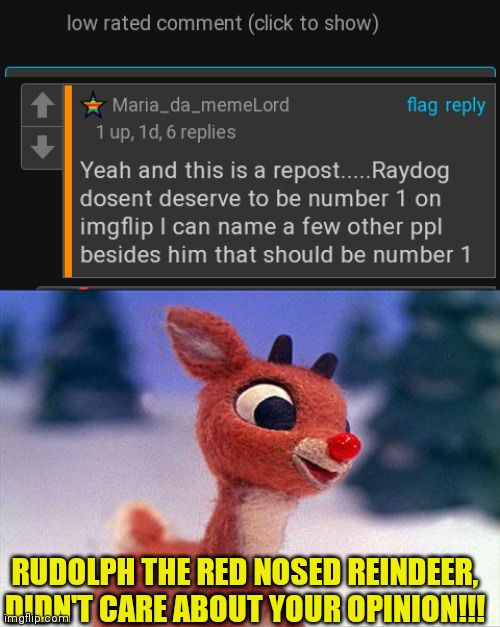 RUDOLPH THE RED NOSED REINDEER, DIDN'T CARE ABOUT YOUR OPINION!!! | image tagged in rudolph | made w/ Imgflip meme maker