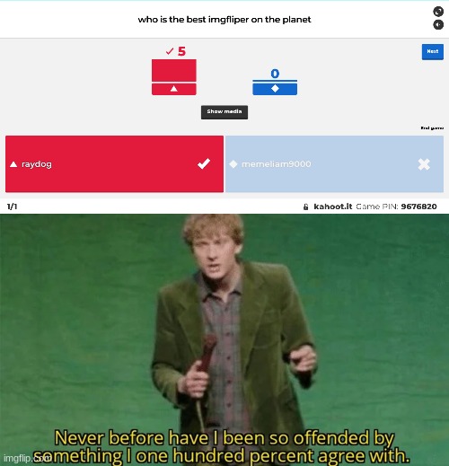 why kahoot why | image tagged in never have i been so offended | made w/ Imgflip meme maker