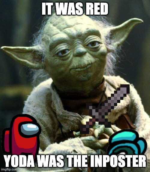 Star Wars Yoda Meme | IT WAS RED; YODA WAS THE INPOSTER | image tagged in memes,star wars yoda | made w/ Imgflip meme maker