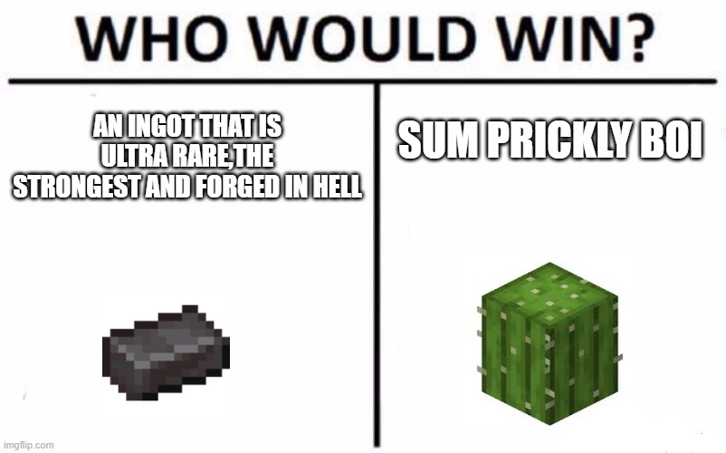 Who Would Win? | AN INGOT THAT IS ULTRA RARE,THE STRONGEST AND FORGED IN HELL; SUM PRICKLY BOI | image tagged in memes,who would win,minecraft | made w/ Imgflip meme maker