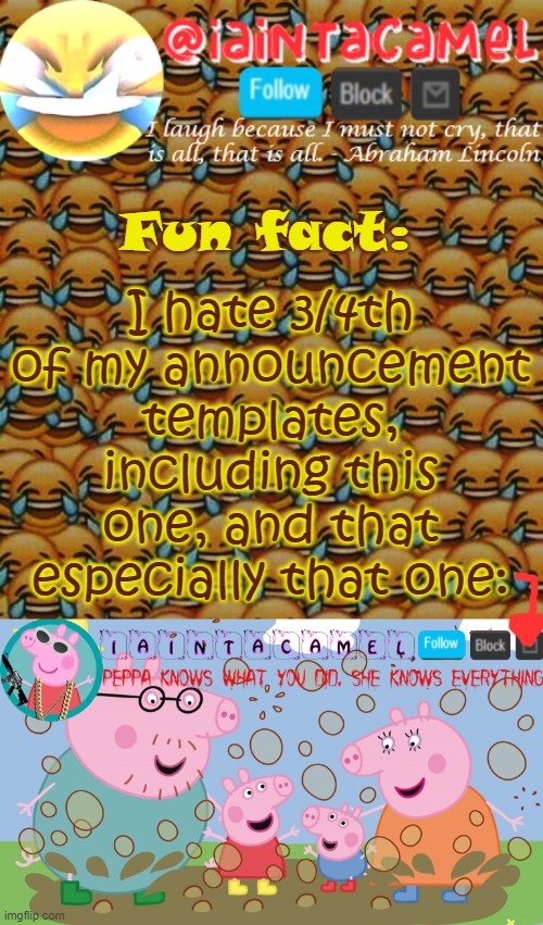 XDDDDDDDDDDDDDDDDDDDDDDDDDDDDDDDDDDDDDDDD | I hate 3/4th of my announcement templates, including this one, and that especially that one:; Fun fact: | image tagged in iaintacamel | made w/ Imgflip meme maker