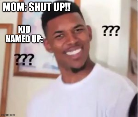 Nick Young | MOM: SHUT UP!! KID NAMED UP: | image tagged in nick young | made w/ Imgflip meme maker