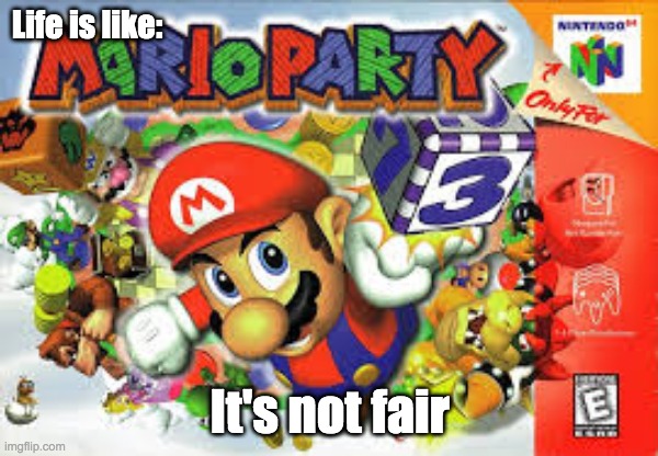Words of Wisdom | Life is like:; It's not fair | image tagged in mario party,life | made w/ Imgflip meme maker