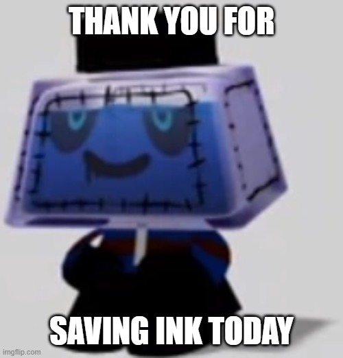 THANK YOU FOR; SAVING INK TODAY | image tagged in midnight horror school,ink,oh wow are you actually reading these tags,meme comments,never gonna give you up | made w/ Imgflip meme maker
